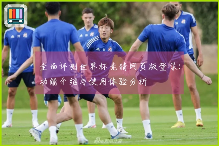 全面评测世界杯竞猜网页版登录：功能介绍与使用体验分析