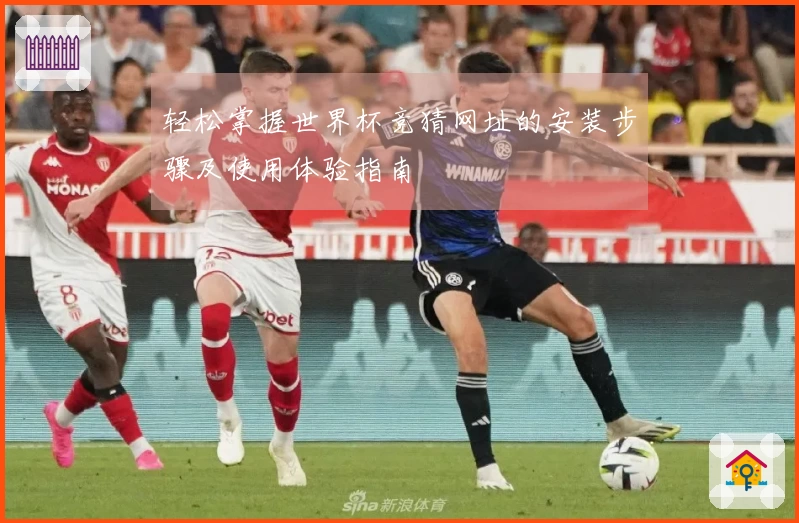 轻松掌握世界杯竞猜网址的安装步骤及使用体验指南